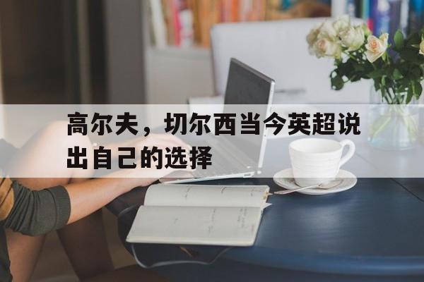高尔夫，切尔西当今英超说出自己的选择的简单介绍
